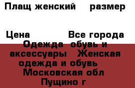 Плащ женский 48 размер › Цена ­ 2 300 - Все города Одежда, обувь и аксессуары » Женская одежда и обувь   . Московская обл.,Пущино г.